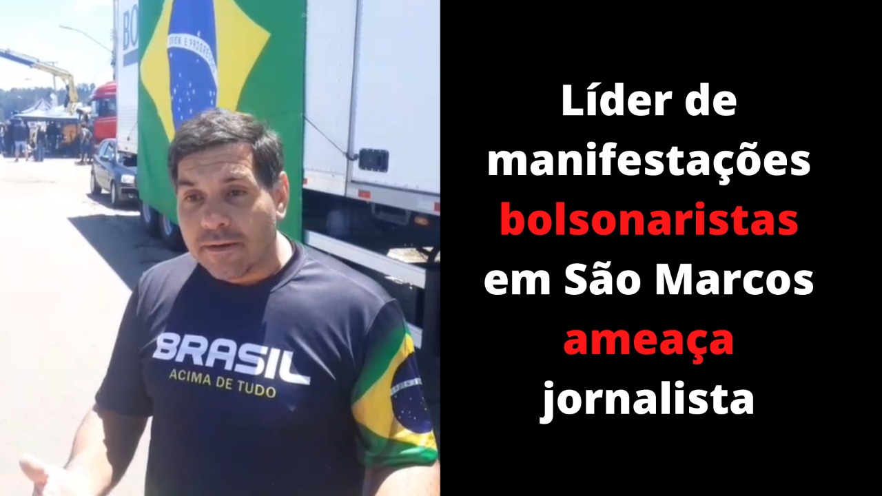 Líder de manifestações bolsonaristas em São Marcos ameaça jornalista